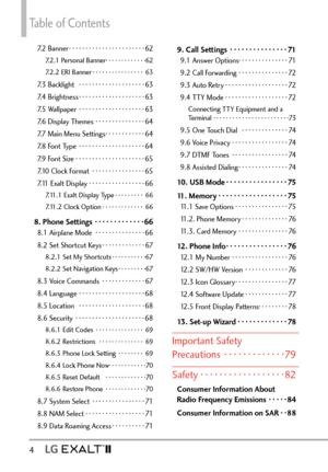 Page 6Table of Contents
4  
7.2 Banner ··················\
·····62
7.2.1 Personal Banner  ·············62
7.2.2 ERI Banner  ················ 63
7.3 Backlight   ··················\
··63
7.4 Brightness  ··················\
··63
7.5 Wallpaper  ··················\
··63
7.6 Display Themes  ···············64
7.7 Main Menu Settings  ············64
7.8 Font Type  ··················\
··64
7.9 Font Size  ··················\
···65
7.10 Clock Format  ················65
7.11 Exalt Display ·················66
7.11.1 Exalt...