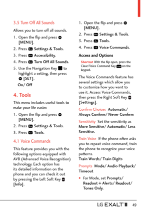 Page 51  49
3.5 Turn Off All Sounds
Allows you to turn off all sounds.
1.  Open the ﬂip and press 
 
[MENU] . 
2. Press 
  Settings & Tools .
3. Press 
  Accessibility .
4. Press 
  Turn Off All Sounds .
5.  Use the Navigation Key 
 to 
highlight a setting, then press 
  [SET] .
On/ Off
4. Tools 
This menu includes useful tools to 
make your life easier.
1.  Open the ﬂip and press 
 
[MENU] .
2. Press 
  Settings & Tools .
3. Press 
  Tools .
4.1 Voice Commands
This feature provides you with the 
following...