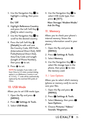Page 77  75
5.  Use the Navigation Key  to 
highlight a setting, then press 
.
On/ Off
6. Highlight  Reference Country  
and press the Left Soft Key 
 
[Set]  to select country.
7.  Use the Navigation Key 
 to 
scroll to the desired country.
8.  Press the Left Soft Key 
 
[Details]  to edit and save 
the Country Code, IDD Preﬁx 
(International Direct Dial), NDD 
Preﬁx(National Direct Dial), 
Area/City Code and Length 
(Length of Phone Number), 
then press 
 to set.
9. Press 
 to set.
NOTE For example, if you...