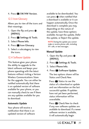 Page 79  77
4. Press  SW/HW Version .
12.3 Icon Glossary
Allows you to view all the icons and 
their meanings.
1.  Open the ﬂip and press 
 
[MENU] . 
2. Press 
  Settings & Tools .
3. Select  Phone Info .
4. Press 
  Icon Glossary .
5.  Select a subcategory to view  the icons.
12.4 Software Update
This feature gives your phone 
the ability to upgrade to the 
latest software and keeps your 
phone operating with the latest 
features without visiting a Verizon 
Wireless Communications Store 
for the upgrade. You...