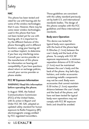 Page 8482   
Safety
HAC
This phone has been tested and 
rated for use with hearing aids for 
some of the wireless technologies 
that it uses. However, there may be 
some newer wireless technologies 
used in this phone that have 
not been tested yet for use with 
hearing aids. It is important to 
try the different features of this 
phone thoroughly and in different 
locations, using your hearing aid 
or cochlear implant, to determine 
if you hear any interfering noise. 
Consult your service provider or 
the...