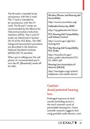 Page 93  91
The M mark is intended to be 
synonymous with the U mark. 
The T mark is intended to 
be synonymous with the UT 
mark. The M and T marks are 
recommended by the Alliance for 
Telecommunications Industries 
Solutions (ATIS). The U and UT 
marks are referenced in Section 
20.19 of the FCC Rules. The HAC 
rating and measurement procedure 
are described in the American 
National Standards Institute 
(ANSI) C63.19 standard.
When you're talking over the cell 
phone, it's recommended you'd...