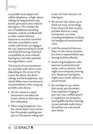 Page 94Safety
92   
as portable music players and 
cellular telephones, at high volume 
settings for long durations may 
lead to permanent noise-induced 
hearing loss. This includes the 
use of headphones (including 
headsets, earbuds and Bluetooth 
or other wireless devices). 
Exposure to very loud sound has 
also been associated in some 
studies with tinnitus (a ringing in 
the ear), hypersensitivity to sound 
and distorted hearing. Individual 
susceptibility to noise-induced 
hearing loss and other potential...