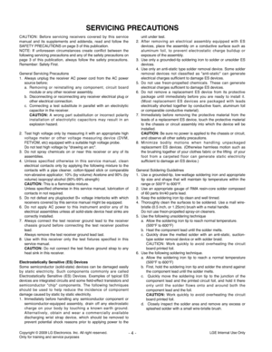 Page 4LGE Internal Use Only Copyright © 2009 LG Electronics. Inc. All right reserved. 
Only for training and service purposes- 4 -
CAUTION: Before servicing receivers covered by this service
manual and its supplements and addenda, read and follow the
SAFETY PRECAUTIONSon page 3 of this publication.
NOTE: If unforeseen circumstances create conflict between the
following servicing precautions and any of the safety precautions on
page 3 of this publication, always follow the safety precautions.
Remember: Safety...