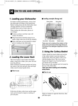 Page 1414
OW TO USE AND OPERATEH
3. Using the Cutlery Basket
Cutlery should be mixed within each section
of the cutlery basket to prevent nesting of
similar items. Place the cutlery in the cover
with the handles down. The cover can be
hinged and clipped away from the basket if
you choose not to use them.
Place knives in the separate rack for located in
the top of the dishwasher.
Take care when loading and unloading
sharp items.
Take care not to obstruct the rotation of the
spray arms and ensure that large items...