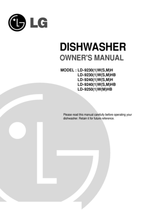 Page 1 
DISHWASHER
Please read this manual carefully before operating your 
dishwasher. Retain it for future reference.
OWNERS MANUAL
MODEL : LD - 9230(1)W(S,M)H
LD - 9230(1)W(S,M)HB
LD - 9240(1)W(S,M)H
LD - 9240(1)W(S,M)HB
LD - 9250(1)W(M)HB
 
