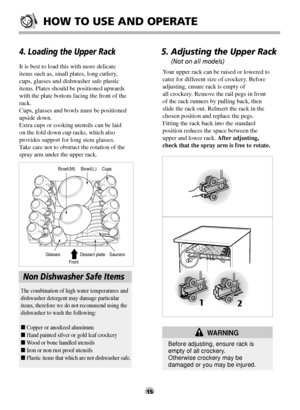 Page 1515
HOW TO USE AND OPERATE
4. Loading the Upper Rack
It is best to load this with more delicate
items such as, small plates, long cutlery,
cups, glasses and dishwasher safe plastic
items. Plates should be positioned upwards
with the plate bottom facing the front of the
rack. 
Cups, glasses and bowls must be positioned
upside down. 
Extra cups or cooking utensils can be laid
on the fold down cup racks, which also
provides support for long stem glasses. 
Take care not to obstruct the rotation of the
spray...