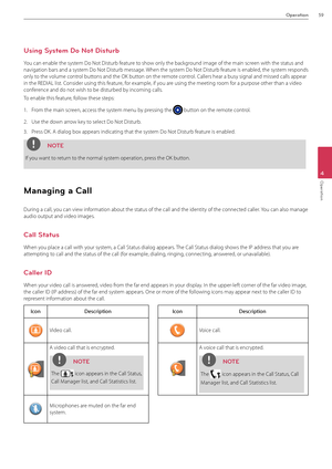 Page 59Operation59
4
Operation
Using System Do Not Disturb
You can enable the s\Bystem Do Not Disturb feature to show only the background image of the m\Bain screen with the status a\Bnd 
navigation bars and a\B system Do Not Disturb message. When the system Do Not Disturb feature is enabled, the system responds 
only to the volume control buttons and the OK button on the remote control. Callers hear a busy\B signal and missed cal\Bls appear 
in the REDI\fL list. \BConsider using this \Bfeature, for example, if...