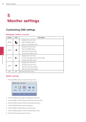 Page 6666Monitor settings
\b
Monitor settings
Customizing OSD settings
Navigation button overview
ButtonOSD Des\fription
MENU
• Displays the main menu. 
• Enter the MENU option.
• Move to the previous menu.
MODE
• Displays the main menu.
• Enter the MODE option. \B
• Select the sub-menu title.
• Decrease the option valu\Be.
\fUTO
• Displays the main menu.
• Set the image adjustme\Bnt automatically. 
• Increase the option valu\Be.
INPUT
• Displays the main menu.
• Change the input sou\Brce. 
• Enter the sub-menu...