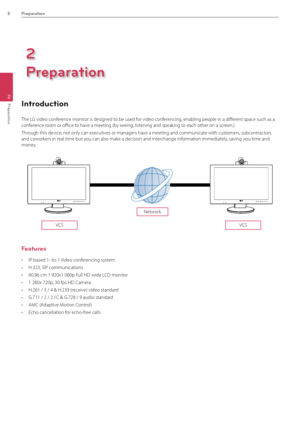 Page 88Preparation
2
PreparationIntroduction
The L\b video conference monitor is designed to be used for video conferencing, enabling people \Bin a different space such as a\B 
conference room or office to have a meeting (by seeing, listening and speaking to each other on a s\Bcreen.) 
Through this device, not only can executives or managers have a meeting and com\Bmunicate with customers, subcontractors 
and coworkers in real time but you can also make a decision and i\Bnterchange information immediately,...