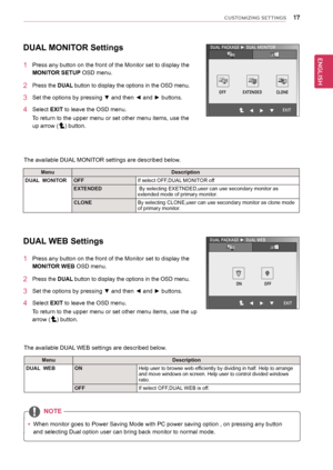 Page 171\b
ENGENGLISH
CUSTOMIZING SETTINGS
DUAL	MONITOR	Settings
1	 Press	any	button	on	the	front	of	the	Monitor	set	to	display	the	
MONITOR	SETUP 	OSD	menu.
2	Press	the	DUAL	button	to	display	the	options	in	the	OSD	menu.
3	 Set	the	options	by	pressing	▼	and	then	◄	and	►	buttons.
4	 Select	EXIT	to	leave	the	OSD	menu.
To	return	to	the	upper	menu	or	set	other	menu	items,	use	the	
up	arrow	()	button.		
DUAL 	WEB	Settings
1	 Press	any	button	on	the	front	of	the	Monitor	set	to	display	the	
MONITOR	WEB	OSD	menu.
2...