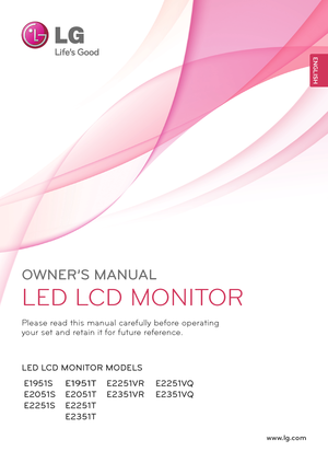 Page 1www.lg.com
OWNER’S MANUAL
LED LCD MONITOR
Please read this manual carefully before operating 
your set and retain it for future reference.
LED LCD MONITOR MODELS
ENGLISH
E1951T
E2051T 
E2251T 
E2351T
E1951S  
E2051S 
E2251S
E2251VR
E2351VR
E2251VQ
E2351VQ
 