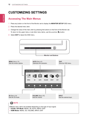 Page 1212
ENGENGLISH
CUSTOMIZING SETTINGS
CUSTOMIZING SETTINGS
Accessing The Main Menus
1 Press any button on the front of the Monitor set to display the MONITOR SETUP OSD menu.
2 Press the desired menu item.
3 Change the value of the menu item by pressing the buttons on the front of the Monitor set.
To return to the upper menu or set other menu items, use the up arrow () button.
4 Select EXIT to leave the OSD menu.
Monitor set Buttons
MONITOR SETUP
MENUAUTOVOLUMEINPUTEXIT3D
MENU (See p.13)Sets the screen...