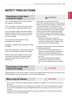 Page 2323
ENGENGLISH
PRECAUTIONS TO TAKE WHEN VIEWING 3D IMAGES
If you view 3D images from too close a distance, 
your eyesight may deteriorate.
If you view images in 3D for a long period of time, 
you may feel dizzy or experience blurred vision.
If you are pregnant, elderly, have heart problems, 
experience severe nausea or if you are under the 
influence of alcohol, we recommend that you do 
not view 3D images.
This is because the 3D images can cause 
disorientation and confusion.
Put fragile or breakable...