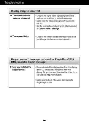 Page 2726
Display image is incorrect
Troubleshooting
The screen color is
mono or abnormal.
The screen blinks.• Check if the signal cable is properly connected
and use a screwdriver to fasten if necessary.
• Make sure the video card is properly inserted in
the slot.
• Set the color setting higher than 24 bits (true color)
at Control Panel - Settings.
• Check if the screen is set to interlace mode and if
yes, change it to the recommend resolution.
Do you see an Unrecognized monitor, Plug&Play (VESA
DDC) monitor...