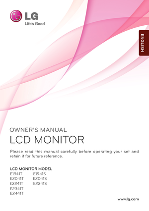 Page 1www.lg.com
OWNER’S MANUAL
LCD MONITOR 
LCD MONITOR MODEL
E1941T         
 E1941S
Please  read  this manual  caref ully  before operating  your  set  and 
retain it for future reference.
ENGLISH
E2341T
E2441T E2041T        E2041S
E2241T        
 E2241S 
 