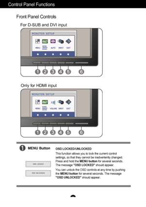 Page 109
Control Panel Functions
Front Panel  Controls
MENU ButtonOSD  LOCKED/ UNLOCKED
T his funct ion allows  you to lock the current control
se ttings, so that they cannot be  inadvertent ly changed.
P ress and  hold the MENU button for  several  seconds.
T he  mess age OSD  LOCKED should  appear.
Y ou can  unlock the OSD  controls a t any time  by pus hing
the  MENU button for  several  seconds. The  message
 OSD  UNLOCKED should  appear.
For D-SUB and DVI input
Only for HDMI input
 