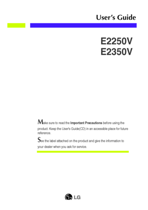 Page 1Make sure to read the Important Precautionsbefore using the
product. Keep the Users Guide(CD) in an accessible place for future
reference.
See the label attached on the product and give the information to
your dealer when you ask for service.
E2250V
E2350V
User’s Guide
 