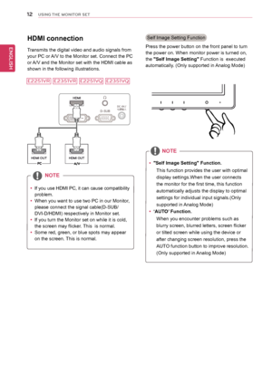 Page 1212
ENGENGLISH
USING THE MONITO\f SET
yy"Self	Image	Setting"	Function.
This	function	provides	the	user	with	optimal	
display	settings.When	the	user	connects	
the	monitor	for	the	first	time,	this	function	
automatically	adjusts	the	display	to	optimal	
settings	for	individual	input	signals.(Only	
supported	in	Analog	Mode)
yy‘AUTO’	Function.
When	you	encounter	problems	such	as	
blurry	screen,	blurred	letters,	screen	flicker	
or	tilted	screen	while	using	the	device	or	
after	changing	screen...