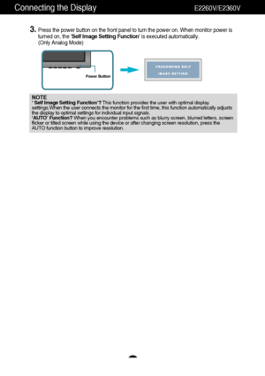 Page 1110
Connecting the DisplayE2260V/E2360V
NOTE‘ Self Image Setting Function’? This function provides the user with optimal display
settings.When the user connects the monitor for the first time, this function automatically adjusts
the display to optimal settings for individual input signals. 
‘AUTO’ Function? When you encounter problems such as blurry screen, blurred letters, screen
flicker or tilted screen while using the device or after changing screen resolution, press the
AUTO function button to improve...