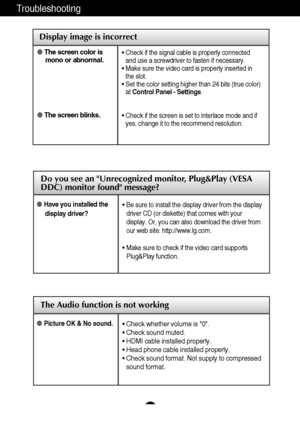 Page 3534
Troubleshooting
The Audio function is not working
Display image is incorrect
The screen color is
mono or abnormal.
The screen blinks.• Check if the signal cable is properly connected
and use a screwdriver to fasten if necessary.
• Make sure the video card is properly inserted in
the slot.
• Set the color setting higher than 24 bits (true color)
at Control Panel - Settings.
• Check if the screen is set to interlace mode and if
yes, change it to the recommend resolution.
Picture OK & No sound.• Check...