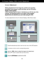 Page 1110
On Screen Display (OSD) Control Adjustment  
Screen Adjustment
Making adjustments to the image size, position and operating
parameters of the display is quick and easy with the On Screen
Display Control system. 
A short example is given below to familiarize you with the use of the
controls. The following section is an outline of the available
adjustments and selections you can make using the OSD.
To make adjustments in the On Screen Display, follow these steps:
Press the discretionary button, then the...