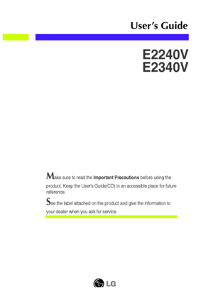 Page 1Make sure to read the Important Precautionsbefore using the
product. Keep the Users Guide(CD) in an accessible place for future
reference.
See the label attached on the product and give the information to
your dealer when you ask for service.
E2240V
E2340V
User’s Guide
 