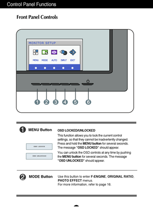 Page 98
Control Panel Functions
Front Panel Controls
MODE ButtonUse this button to enter F-ENGINE, ORIGINAL RATIO,
PHOTO EFFECTmenus.
For more information, refer to page 16.
MENU ButtonOSD LOCKED/UNLOCKED
This function allows you to lock the current control
settings, so that they cannot be inadvertently changed.
Press and hold the MENU buttonfor several seconds.
The message OSD LOCKEDshould appear.
You can unlock the OSD controls at any time by pushing
the MENU buttonfor several seconds. The message
OSD...