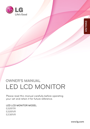 Page 1OWNER’S MANUAL
LED LCD MONITOR 
LED LCD MONITOR MODEL
E2281TR
E2281VR
E2381VR
www.l\f.com
Ple\fse re\fd \bhis m\fnu\fl c\frefully before oper\f\bing
your se\b \fnd re\b\fin i\b for fu\bure reference.
ENGLISH
 