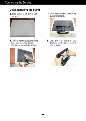 Page 76
Connecting the Display
Disassembling the  stand
1.Put a cushion  or soft cloth  on aflat
s urface.
3.                                                        4. Remove  the Stand Body  and Stand
Base from product in correct 
direction as shown in the picture.
2.P lace the  monitor face  Down on the
c ushion  or soft cloth.
Use a coin on the back of the Stand
Base and turn the screw  anticlock-
wise to loosen.
 