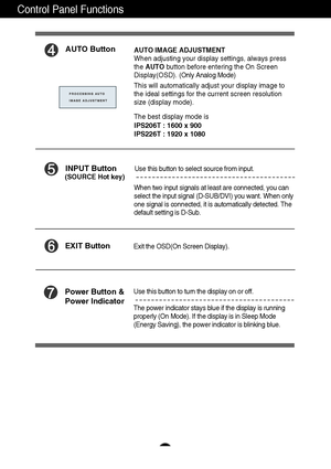 Page 1110
Control Panel Functions
AUTO ButtonAUTO IMAGE ADJUSTMENT
When adjusting your display settings, always press
the AUTObutton before entering the On Screen
Display(OSD). (Only Analog Mode)
This will automatically adjust your display image to
the ideal settings for the current screen resolution
size (display mode).
The best display mode is
IPS206T : 1600 x 900
IPS226T : 1920 x 1080
INPUT Button
Use this button to turn the display on or off.
The power indicator stays blue if the display is running
properly...