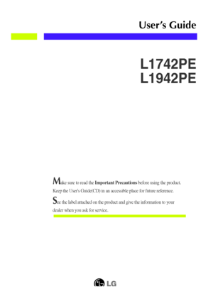 Page 1Make sure to read the Important Precautionsbefore using the product. 
Keep the Users Guide(CD) in an accessible place for future reference.
See the label attached on the product and give the information to your
dealer when you ask for service.
L1742PE
L1942PE
User’s Guide
 