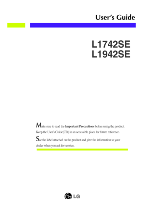 Page 1Make sure to read the Important Precautionsbefore using the product. 
Keep the Users Guide(CD) in an accessible place for future reference.
See the label attached on the product and give the information to your
dealer when you ask for service.
L1742SE
L1942SE
User’s Guide
 