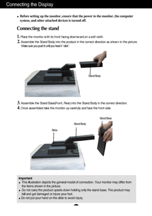 Page 5A4
Connecting the Display
Important
This illustration depicts the general model of connection. Your monitor may differ from
the items shown in the picture.
Do not carry the product upside down holding only the stand base. The product may
fall and get damaged or injure your foot.
Do not put your hand on the slide to avoid injury.
Before setting up the monitor, ensure that the power to the monitor, the computer
system, and other attached devices is turned off.
Connecting the stand 
1. Place the monitor...