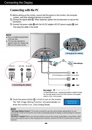 Page 6DVI-D DC-IN D-SUB
A5
Connecting the Display
Connecting with the PC
1.Before setting up the monitor, ensure that the power to the monitor, the computer
system, and other attached devices is turned off. 
2.Connect the signal cable      . When attached, tighten the thumbscrews to secure the 
connection.
3.Connect the power cable      with the AC-DC adapter (AC-DC power supply)     , and
then plug the cable in the outlet.
Wall-outlet type
DVI-D(This feature is not available in all countries.)
Mac adapterFor...