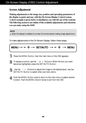 Page 9A8
On Screen Display (OSD) Control Adjustment
Screen Adjustment
Making adjustments to the image size, position and operating parameters of
the display is quick and easy with the On Screen Display Control system. 
A short example is given below to familiarize you with the use of the controls.
The following section is an outline of the available adjustments and selections
you can make using the OSD.
To make adjustments in the On Screen Display, follow these steps:
Press the MENU Button, then the main menu...