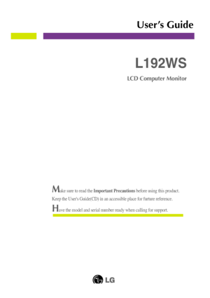 Page 1Make sure to read the Important Precautionsbefore using this product. 
Keep the User's Guide(CD) in an accessible place for furture reference.
Have the model and serial number ready when calling for support.
L192WS
LCD Computer Monitor
User’s Guide
 