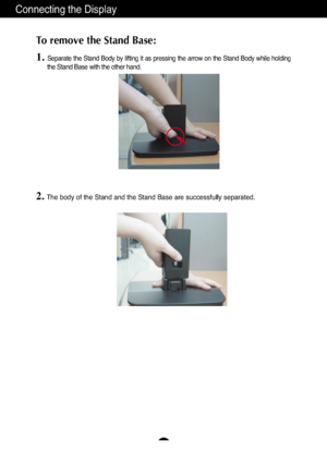 Page 6Connecting the Display
A5
To remove the Stand Base: 
2.
The body of the Stand and the Stand Base are successfully separated.
1.Separate the Stand Body by lifting it as pressing the arrow on the Stand Body while holding
the Stand Base with the other hand.
Zownloadedjfromj≤anual≤onitorAcomj≤anuals 