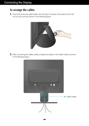 Page 8Connecting the Display
A7
To arrange the cables
1.Insert and screw the cable holder into the hole in the back of the stand\
 until it will
not turn any more as shown in the following figure.
2.After connecting the cables neatly, arrange the cables to the Cable Hold\
er as shown
in the following figure.
Cable Holder
 