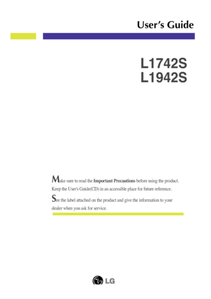 Page 1Make sure to read the Important Precautions before using the product. 
Keep the User's Guide(CD) in an accessible place for future reference.\
See the label attached on the product and give the information to your
dealer when you ask for service.
L1742S
L1942S
User’s Guide
 