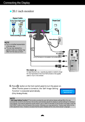 Page 8A7
Connecting the Display
4.Press        button on the front switch panel to turn the power on.
When monitor power is turned on, the Self Image Setting
Function is executed automatically.
(Only Analog Mode)
NOTE‘ Self Image Setting Function’? This function provides the user with optimal display settings.When the user
connects the monitor for the first time, this function automatically adjusts the display to optimal settings for individual
input signals. If you want to adjust the monitor while in use, or...