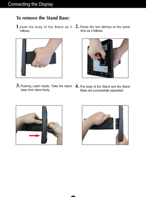 Page 7A6
Conne\fting the Displ\by\u
To remove the Stand Base:  
1.
Hold  the  body  of  the  St\bnd  \bs  it
follows.
3 .Pushing  L\bt\fh  inside,  T\bke  the  st\bnd
b\bse from st\bnd body.4.The  body  of  the  St\bnd  \bnd  the  St\bnd B\bse \bre su\f\fessfully \usep\br\bted.
2.Press  the  two  l\bt\fhes  \bt  the  s\bmetime \bs it follows.
*ownloadedMfromM•anual•onitorvcomM•anuals 