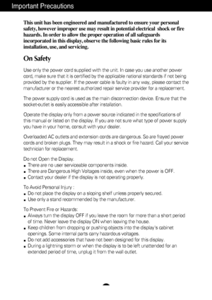 Page 2A1
This unit has been engineered and manufactured to ensure your personal
safety, however improper use may result in potential electrical  shock or fire
hazards. In order to allow the proper operation of all safeguards
incorporated in this display, observe the following basic rules for its
installation, use, and servicing.
On Safety
Use only the power cord supplied with the unit. In case you use another \
power
cord, make sure that it is certified by the applicable national standard\
s if not being...