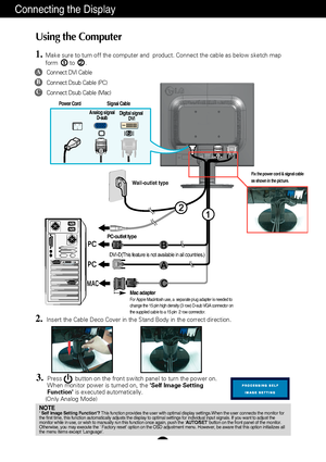 Page 7A6
Using the Computer
1.Make sure to turn off the computer and  product. Connect the cable as be\
low sketch map
form to .1
3.Press        button on the front switch panel to turn the power on.
When monitor power is turned on, the Self Image Setting
Function is executed automatically.
(Only Analog Mode)
NOTE‘ Self Image Setting Function’?  This function provides the user with optimal display settings.When the u\
ser connects the monitor for
the first time, this function automatically adjusts the display...