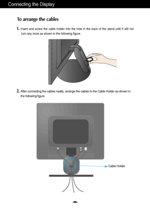 Page 8A7
Connecting the Display
To arrange the cables
1.Insert and screw the cable holder into the hole in the back of the stand until it will not
turn any more as shown in the following figure.
Cable Holder
2.After connecting the cables neatly, arrange the cables to the Cable Holder as shown in 
the following figure.
 