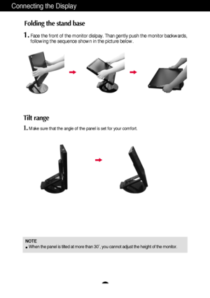 Page 5A4
Connecting the Display
1.Face the front of the monitor dislpay. Than gently push the monitor backwards,
following the sequence shown in the picture below. 
Folding the stand base
Tilt range 
1.Make sure that the angle of the panel is set for your comfort. 
NOTE  
When the panel is tilted at more than 30˚, you cannot adjust the height of the monitor. 
 