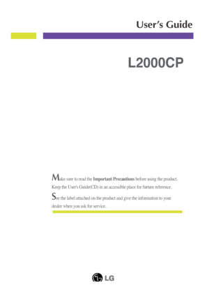 Page 1Make sure to read the Important Precautionsbefore using the product. 
Keep the User's Guide(CD) in an accessible place for furture reference.
See the label attached on the product and give the information to your
dealer when you ask for service.
L2000CP
User’s Guide
 