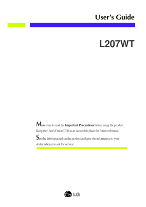 Page 1Make sure to read the Important Precautionsbefore using the product. 
Keep the Users Guide(CD) in an accessible place for future reference.
See the label attached on the product and give the information to your
dealer when you ask for service.
L207WT
User’s Guide
 