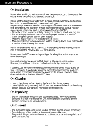 Page 3A2
Important Precautions
On Installation
Do not allow anything to rest upon or roll over the power cord, and do not place the
display where the power cord is subject to damage.
Do not use this display near water such as near a bathtub, washbowl, kitchen sink,
laundry tub, in a wet basement, or near a swimming pool.
Displays are provided with ventilation openings in the cabinet to allow the release of
heat generated during operation. If these openings are blocked, built-up heat can
cause failures which...