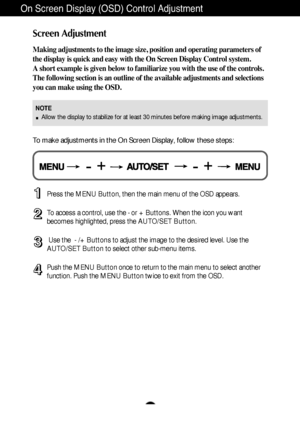 Page 13A12
On Screen Display (OSD) Control Adjustment
Screen Adjustment
Making adjustments to the image size, position and operating parameters of
the display is quick and easy with the On Screen Display Control system. 
A short example is given below to familiarize you with the use of the controls.
The following section is an outline of the available adjustments and selections
you can make using the OSD.
To make adjustments in the On Screen Display, follow these steps:
Press the MENU Button, then the main menu...